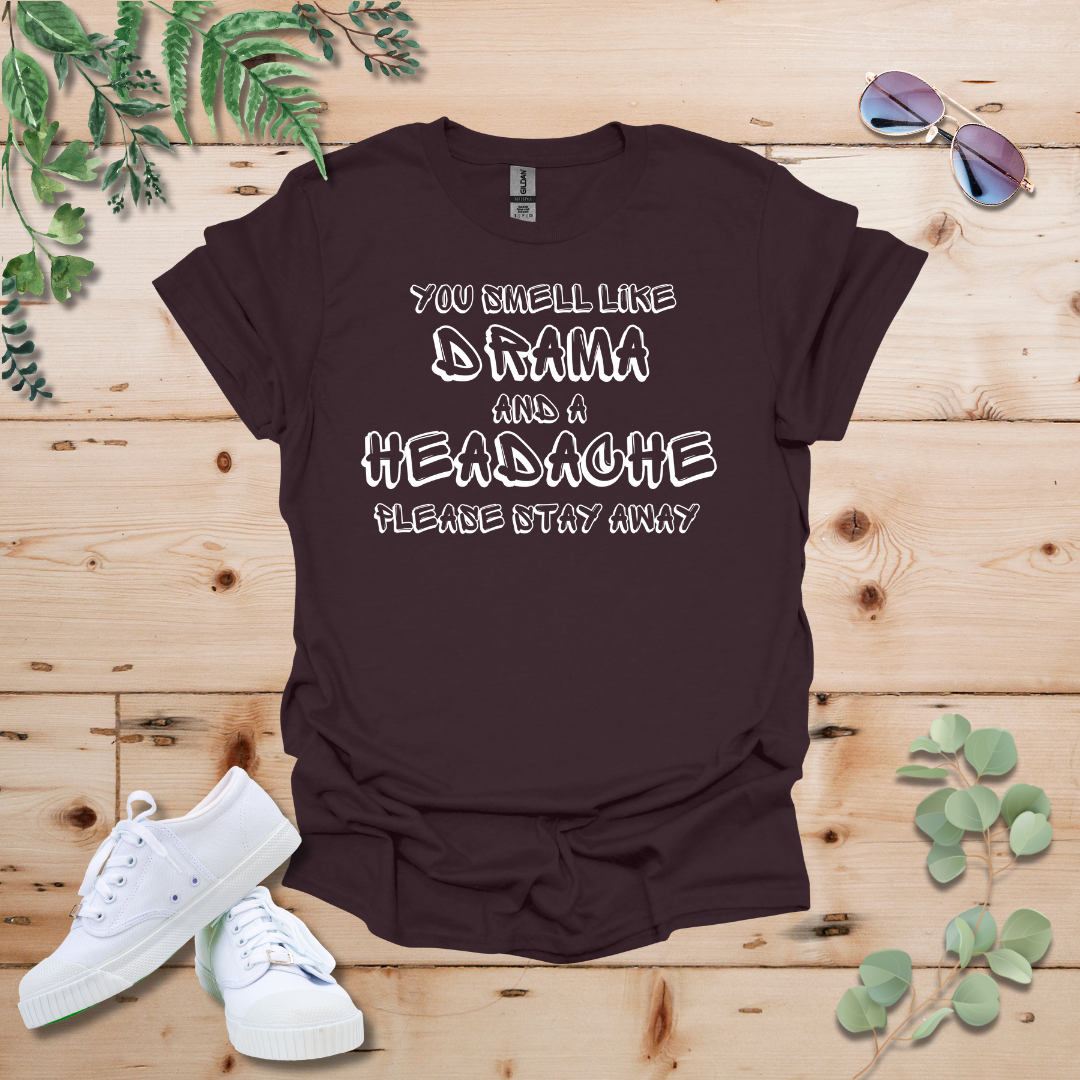You Smell Like Drama And A Headache Tshirt