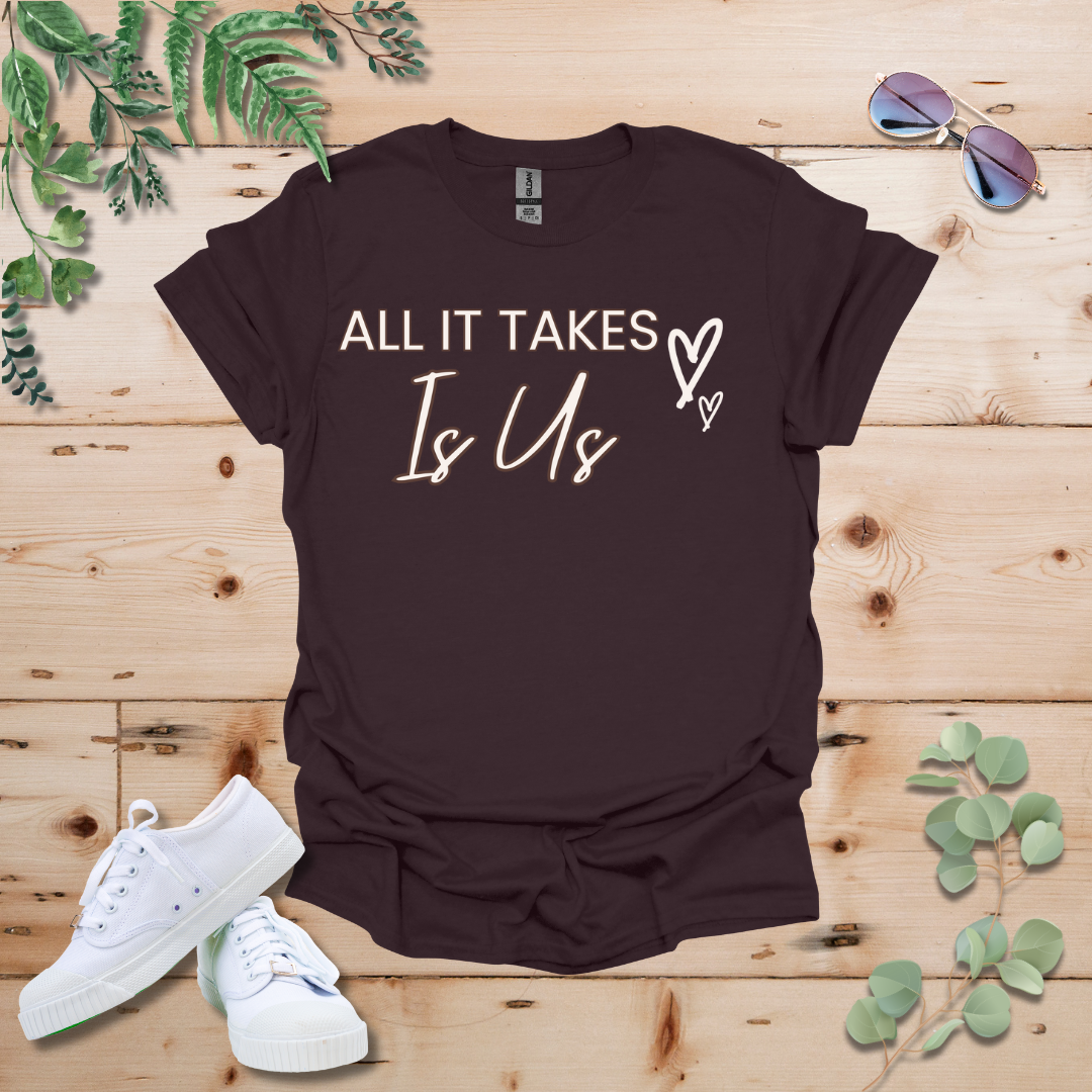 All It Takes Is Us Tshirt
