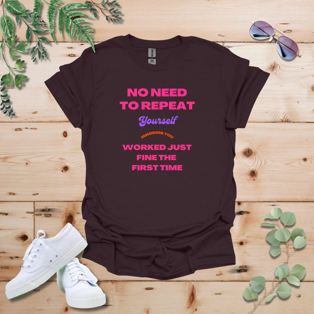 No Need To Repeat Yourself Tshirt