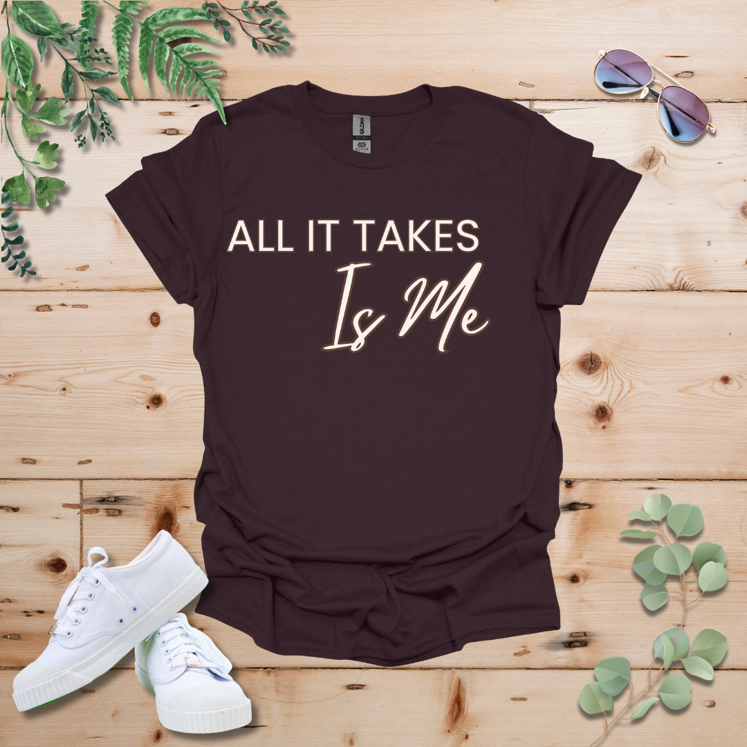 All It Takes Is Me Tshirt