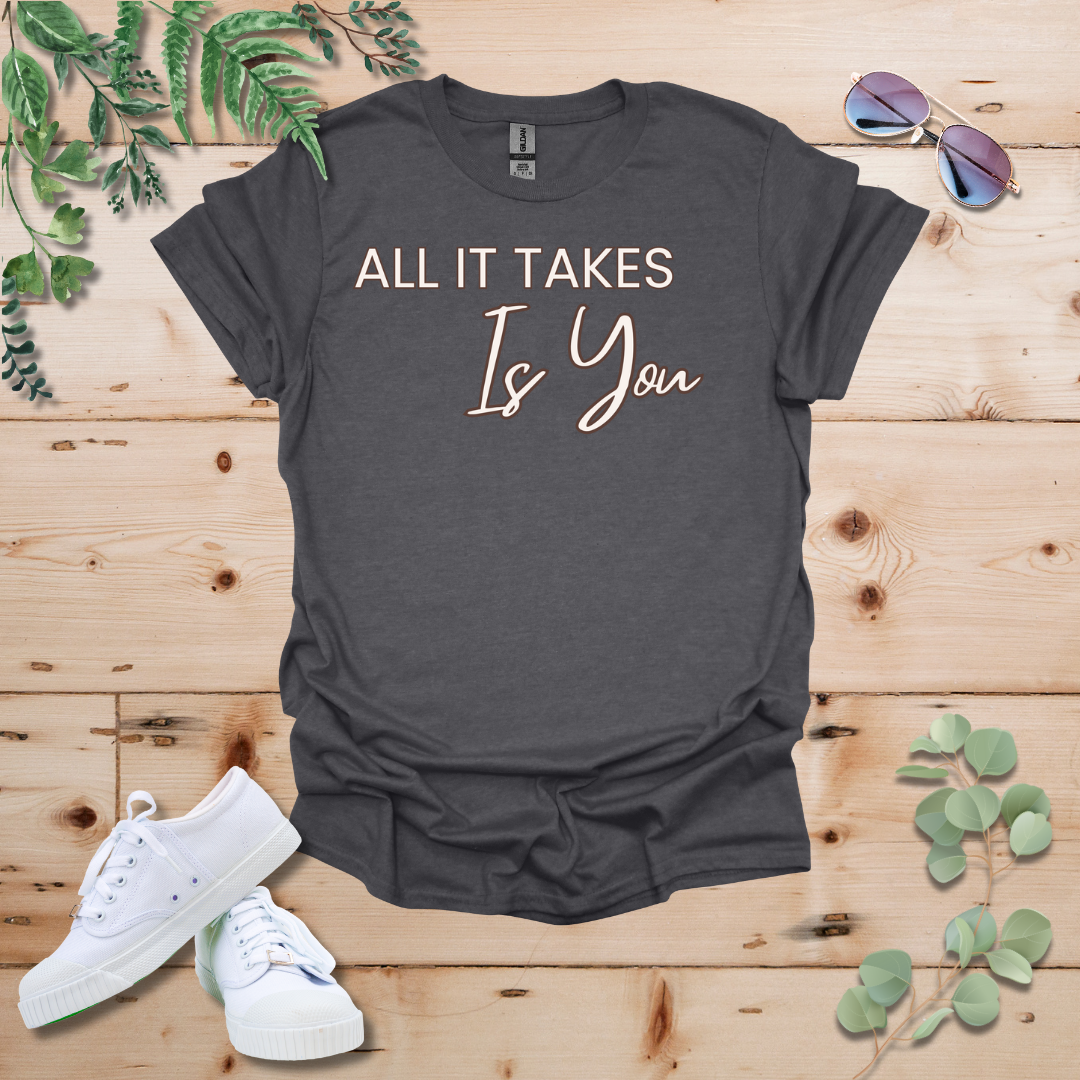 All It Takes Is You Tshirt
