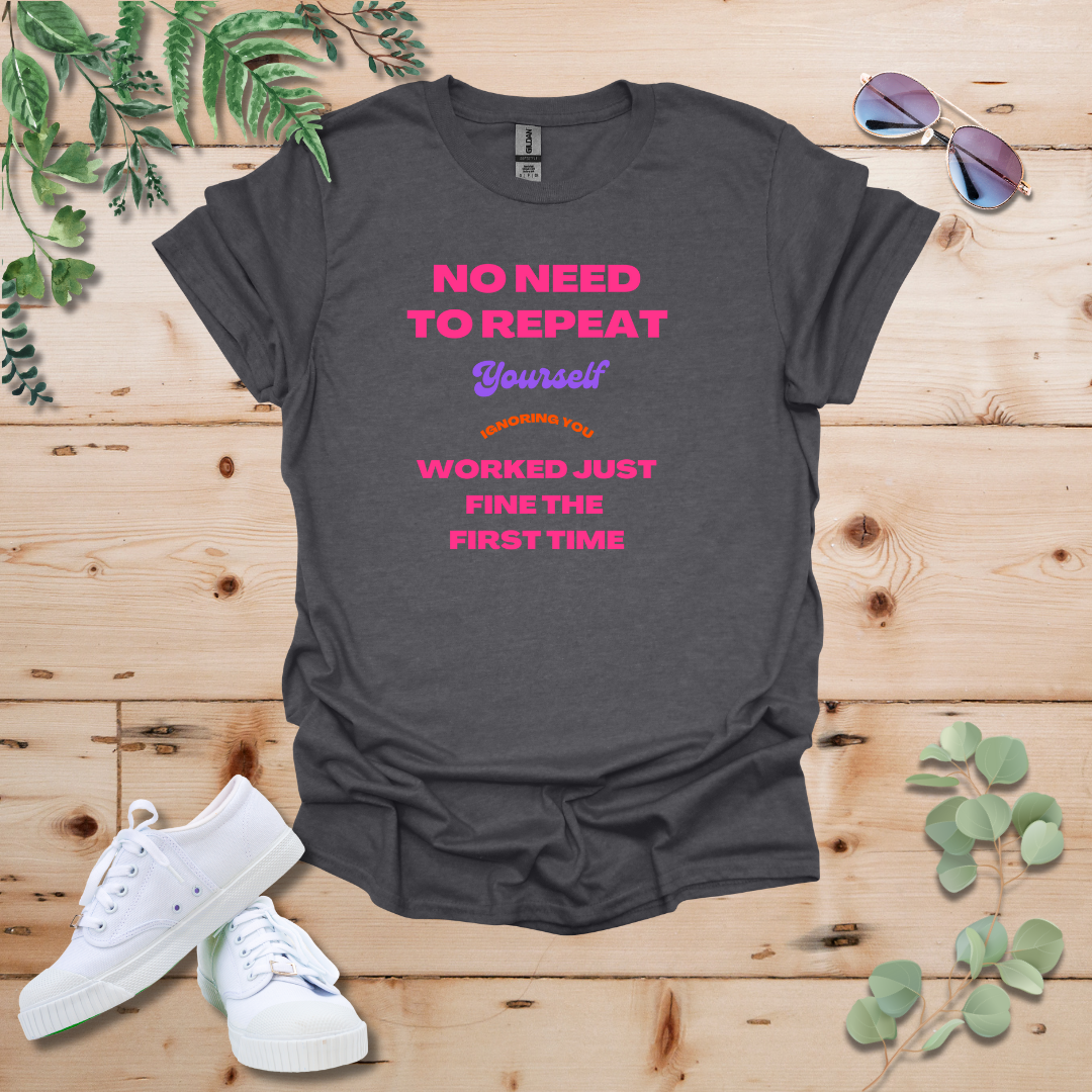 No Need To Repeat Yourself Tshirt