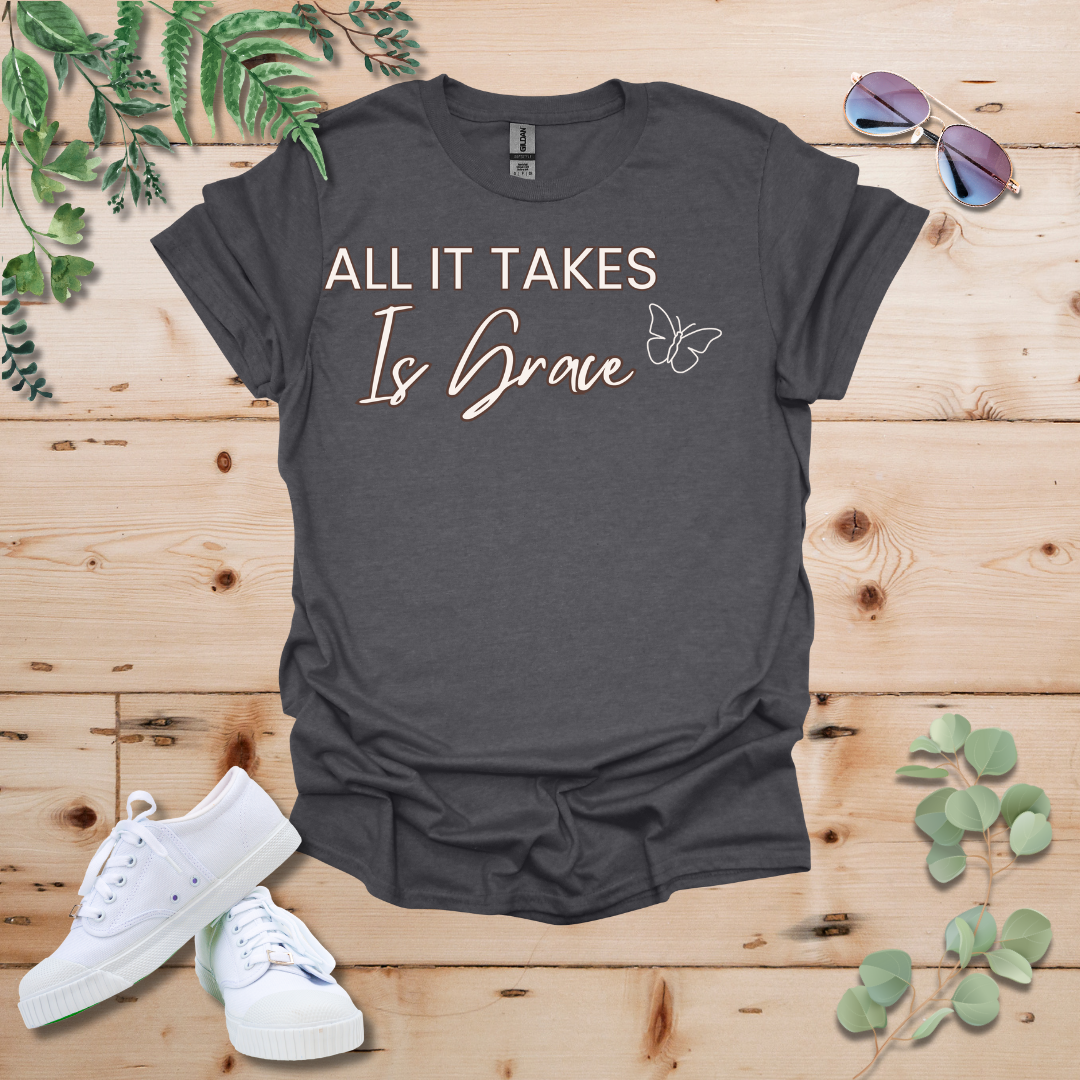 All It Takes Is Grace Tshirt