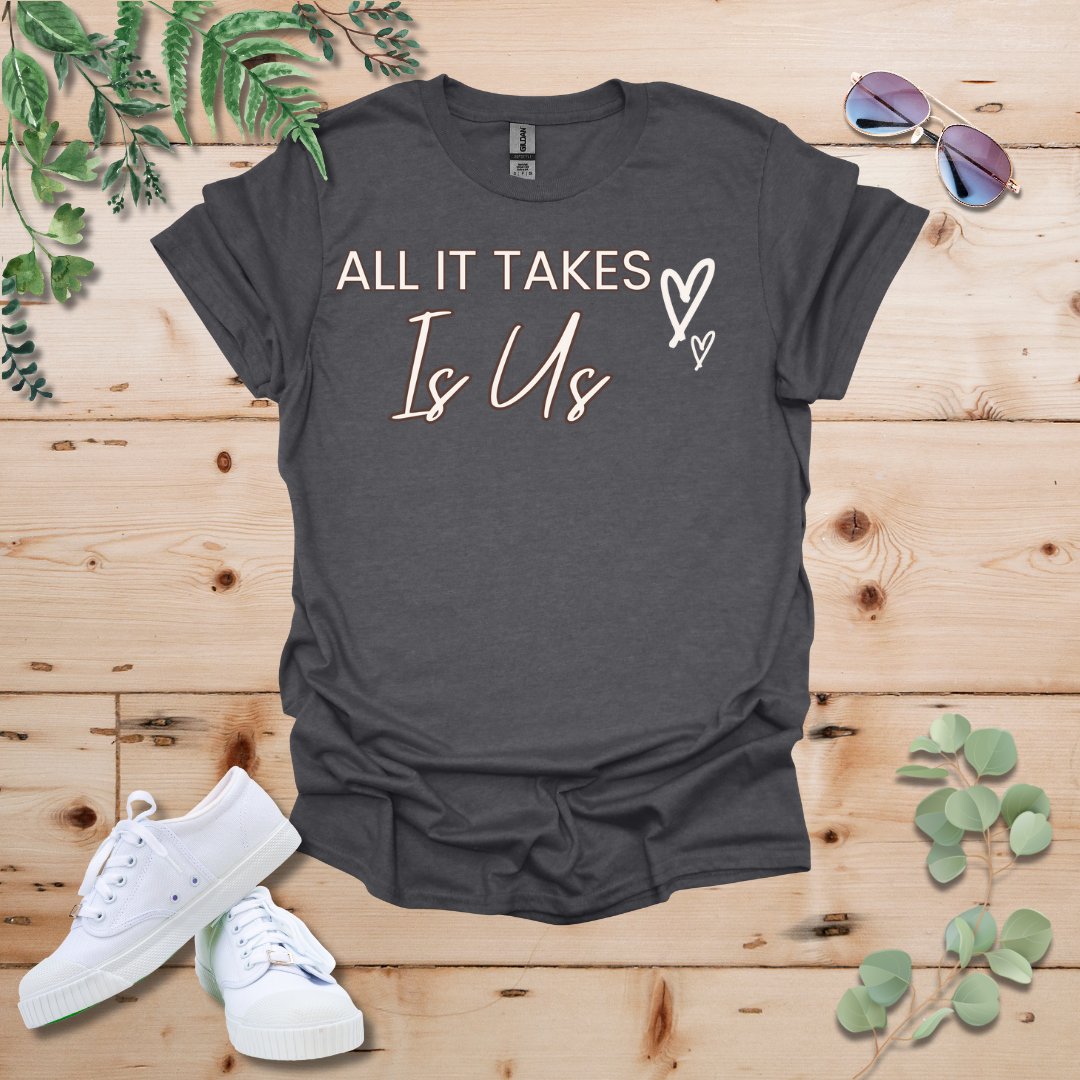 All It Takes Is Us Tshirt