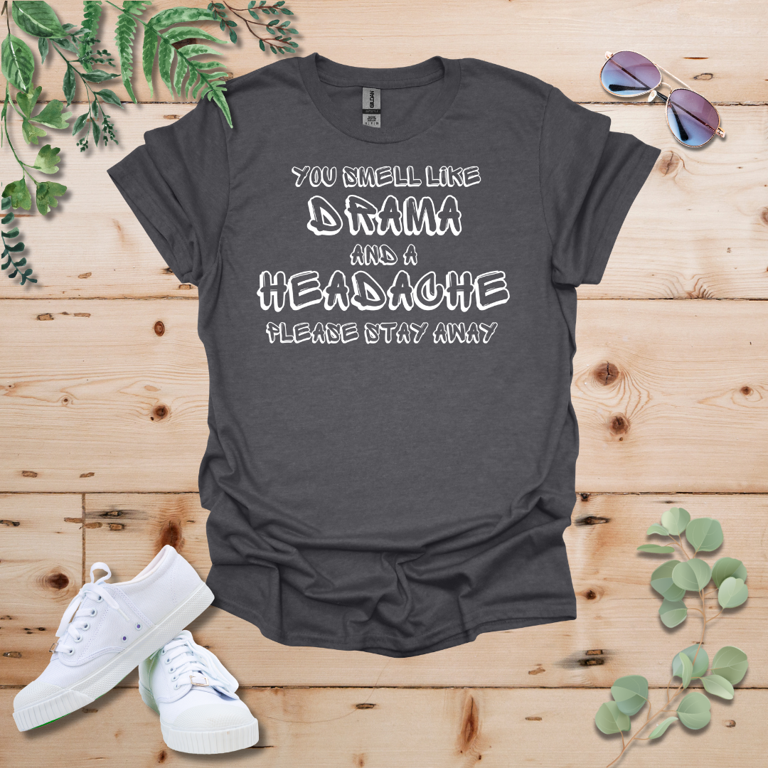 You Smell Like Drama And A Headache Tshirt