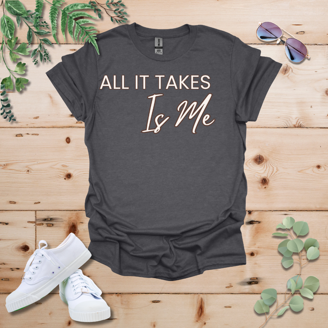 All It Takes Is Me Tshirt