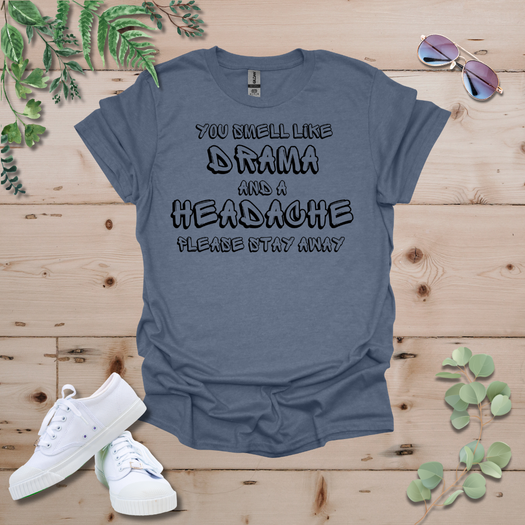 You Smell Like Drama And A Headache Tshirt