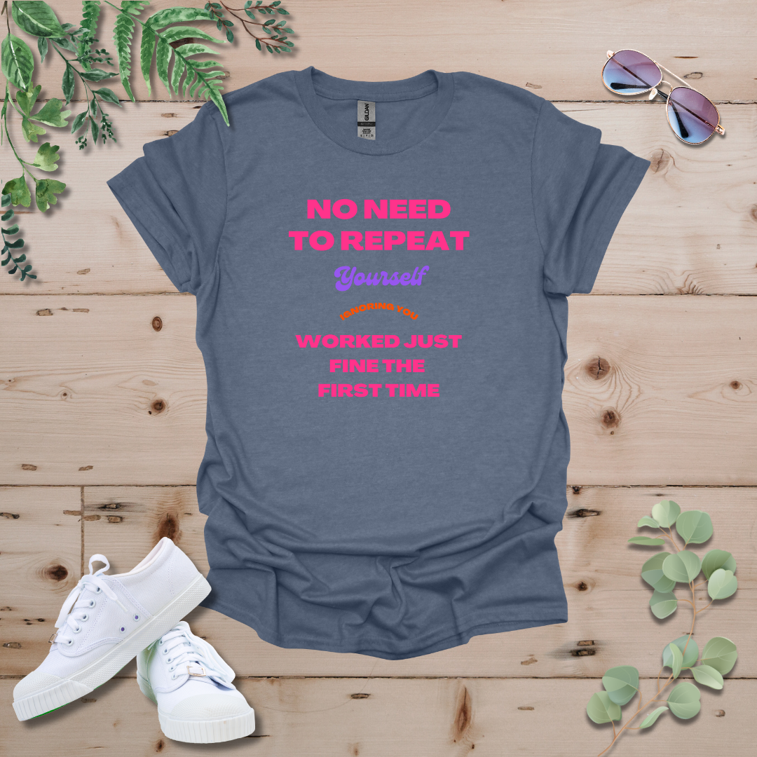No Need To Repeat Yourself Tshirt