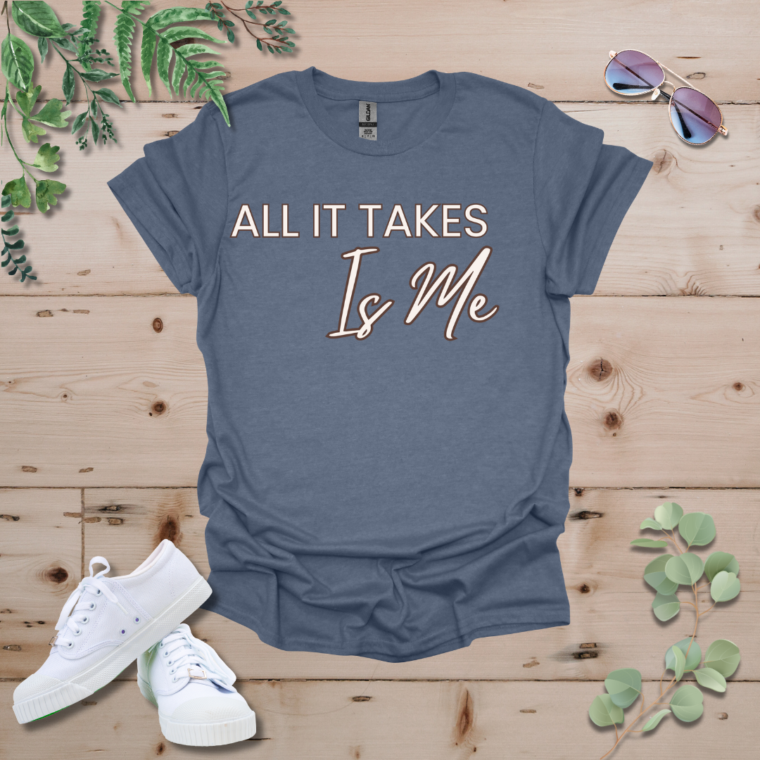 All It Takes Is Me Tshirt