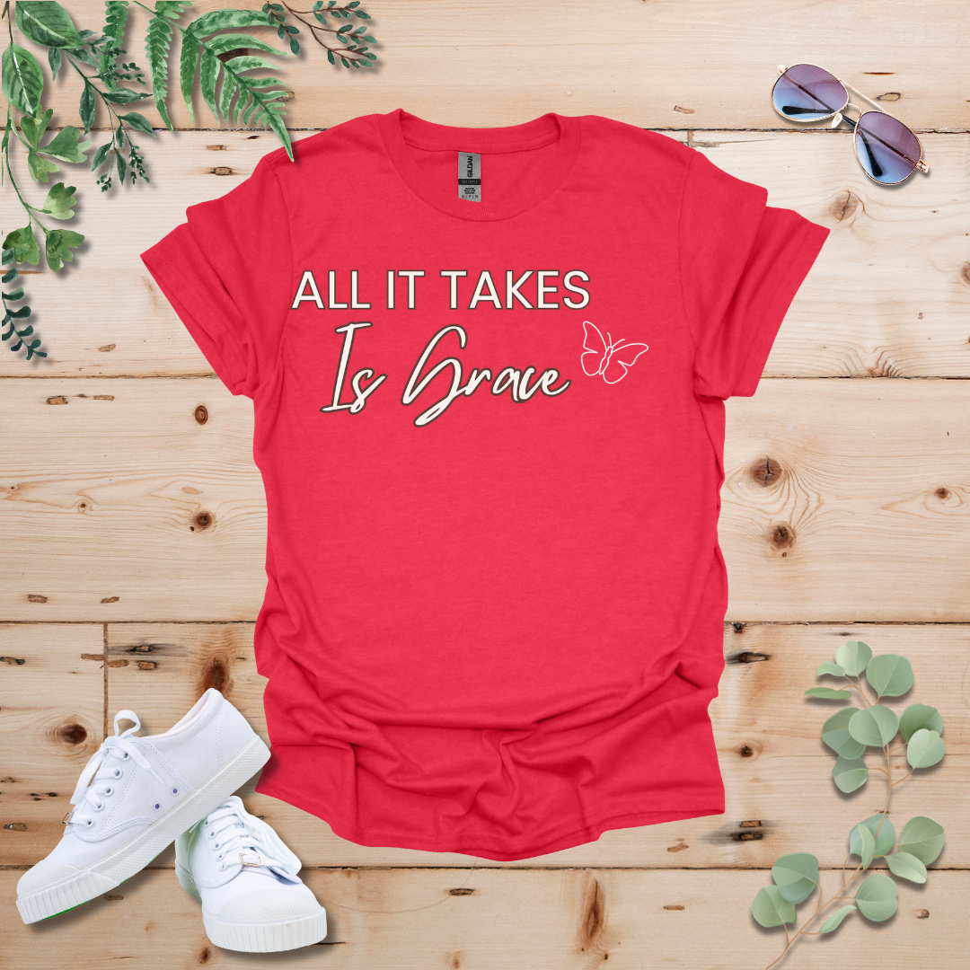 All It Takes Is Grace Tshirt