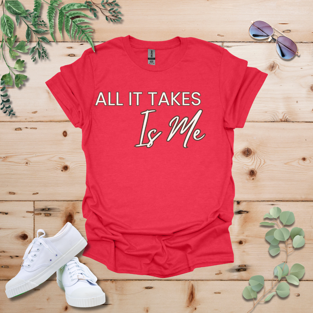 All It Takes Is Me Tshirt