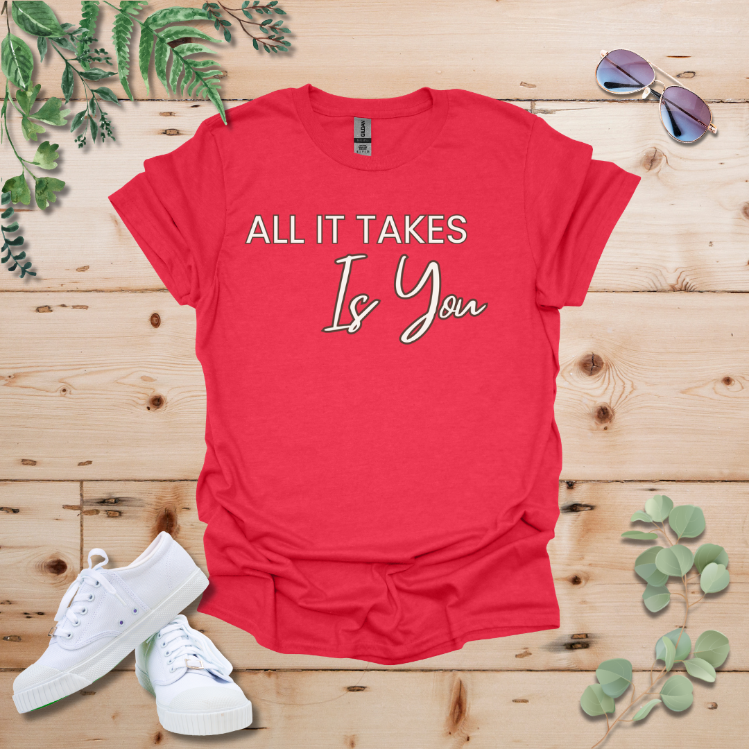 All It Takes Is You Tshirt