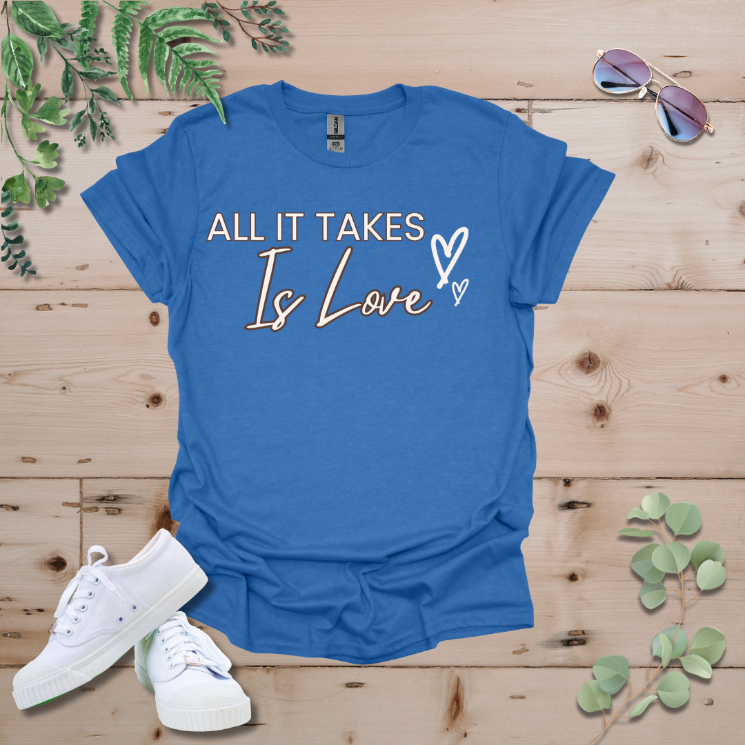 All It Takes Is Love Tshirt