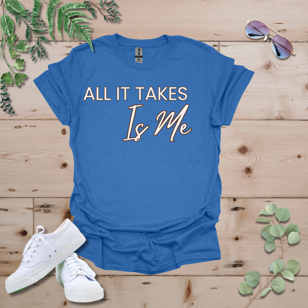 All It Takes Is Me Tshirt