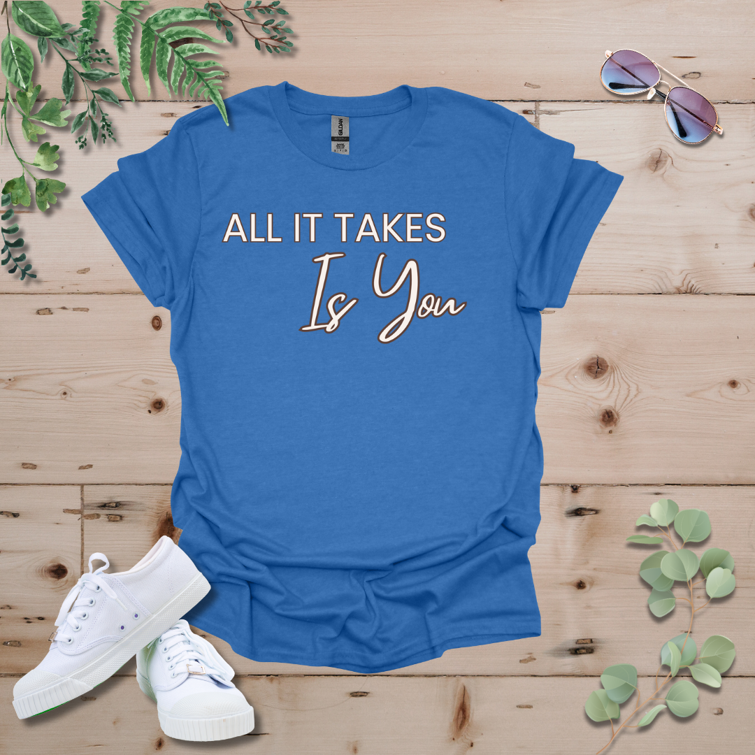 All It Takes Is You Tshirt