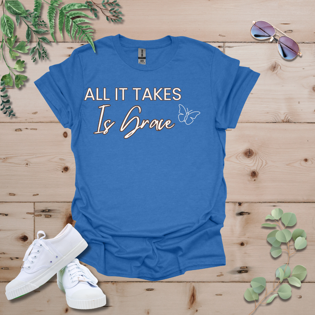 All It Takes Is Grace Tshirt