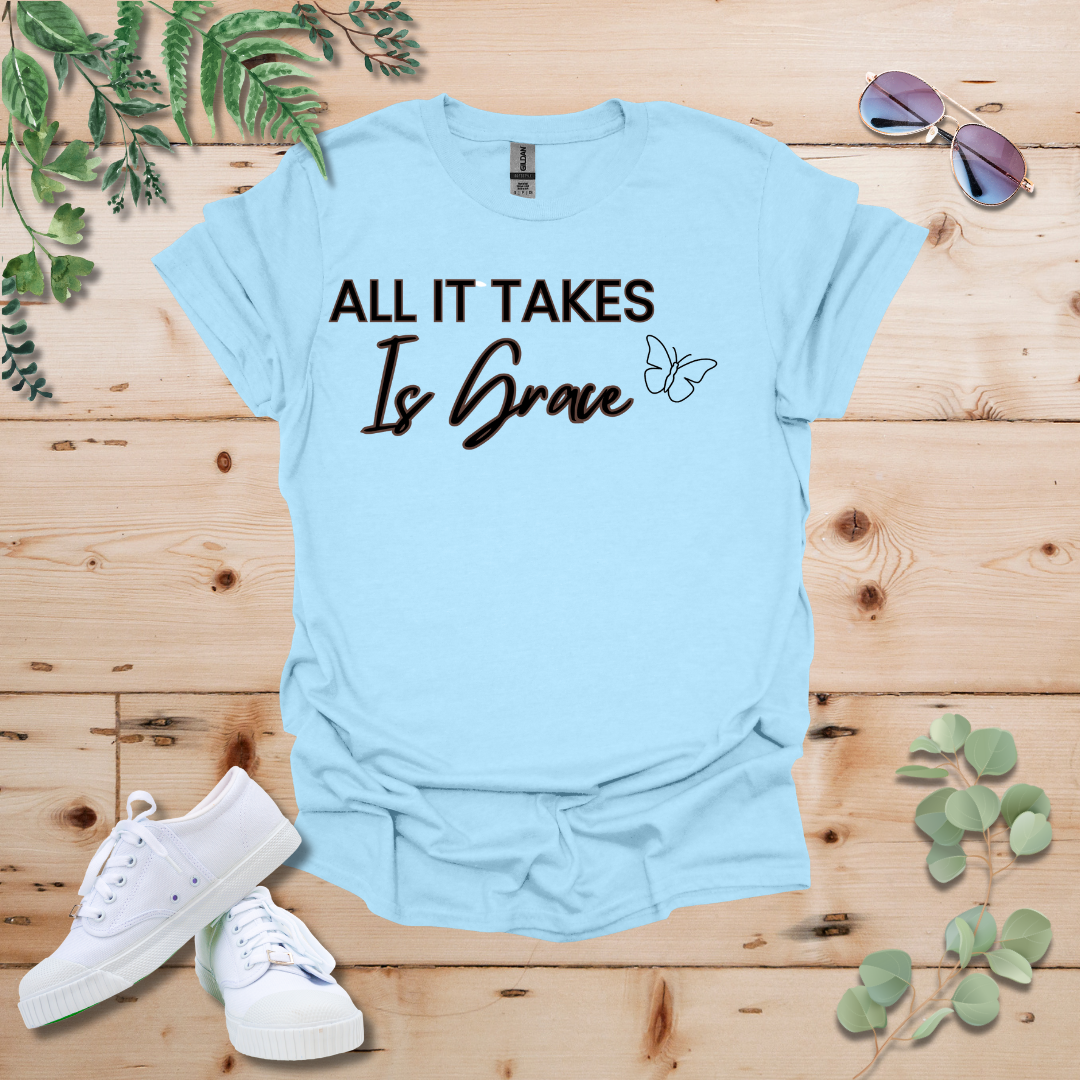 All It Takes Is Grace Tshirt