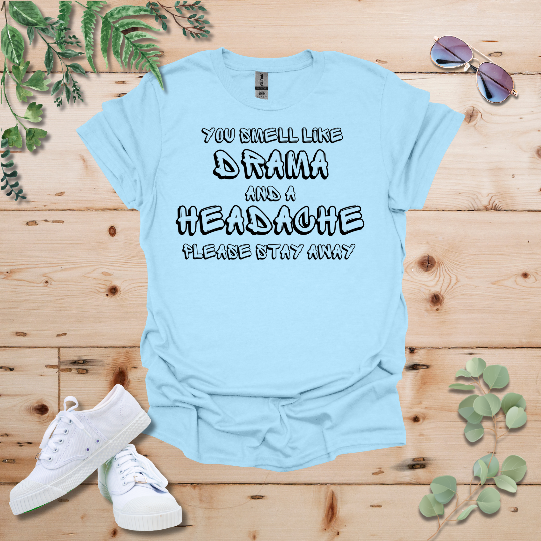 You Smell Like Drama And A Headache Tshirt