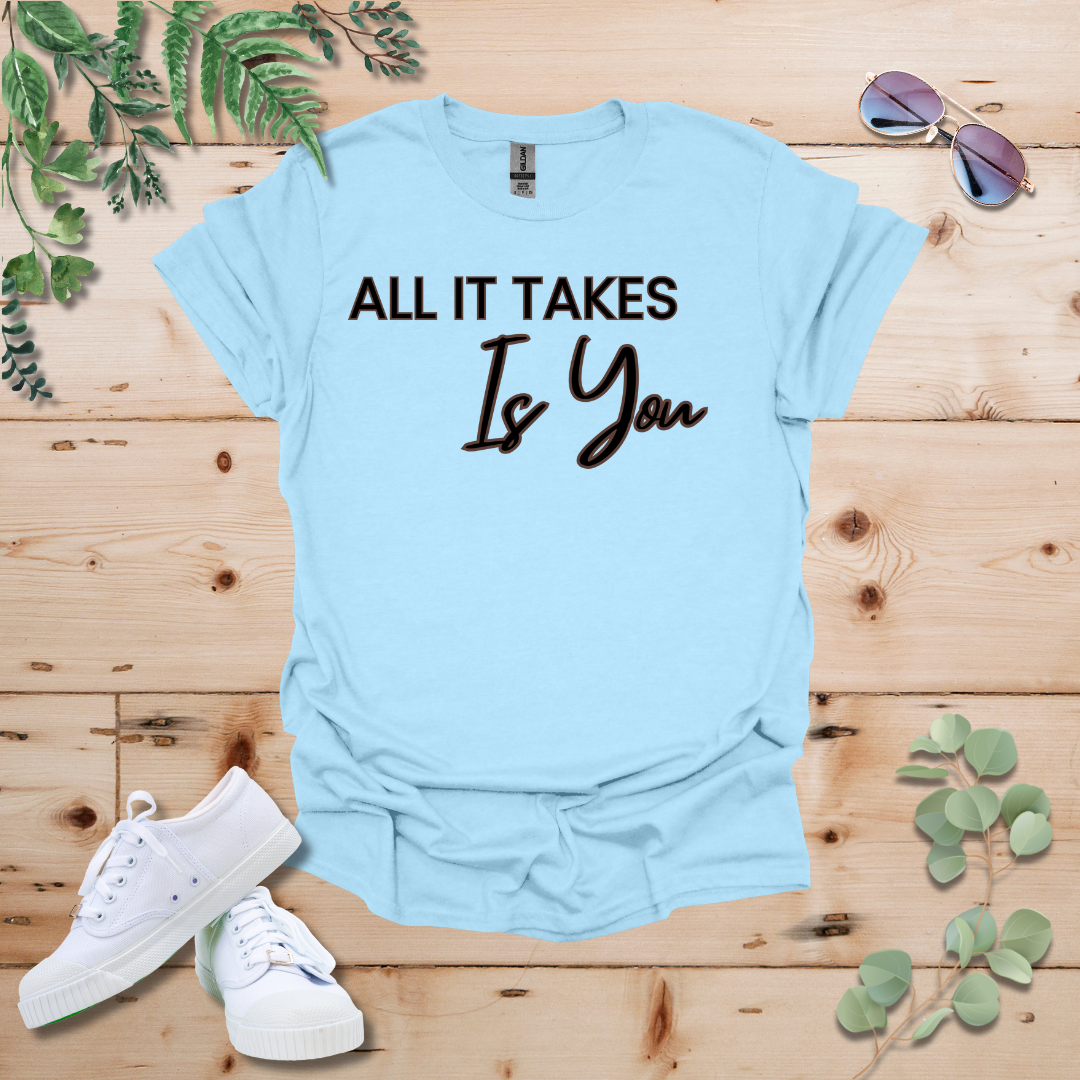 All It Takes Is You Tshirt