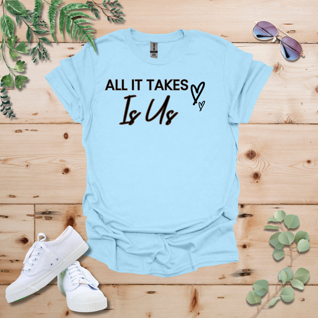 All It Takes Is Us Tshirt