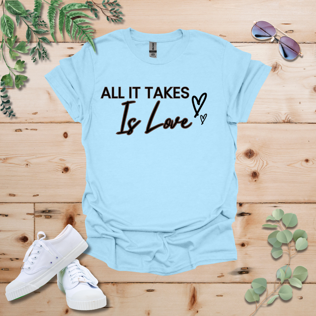 All It Takes Is Love Tshirt