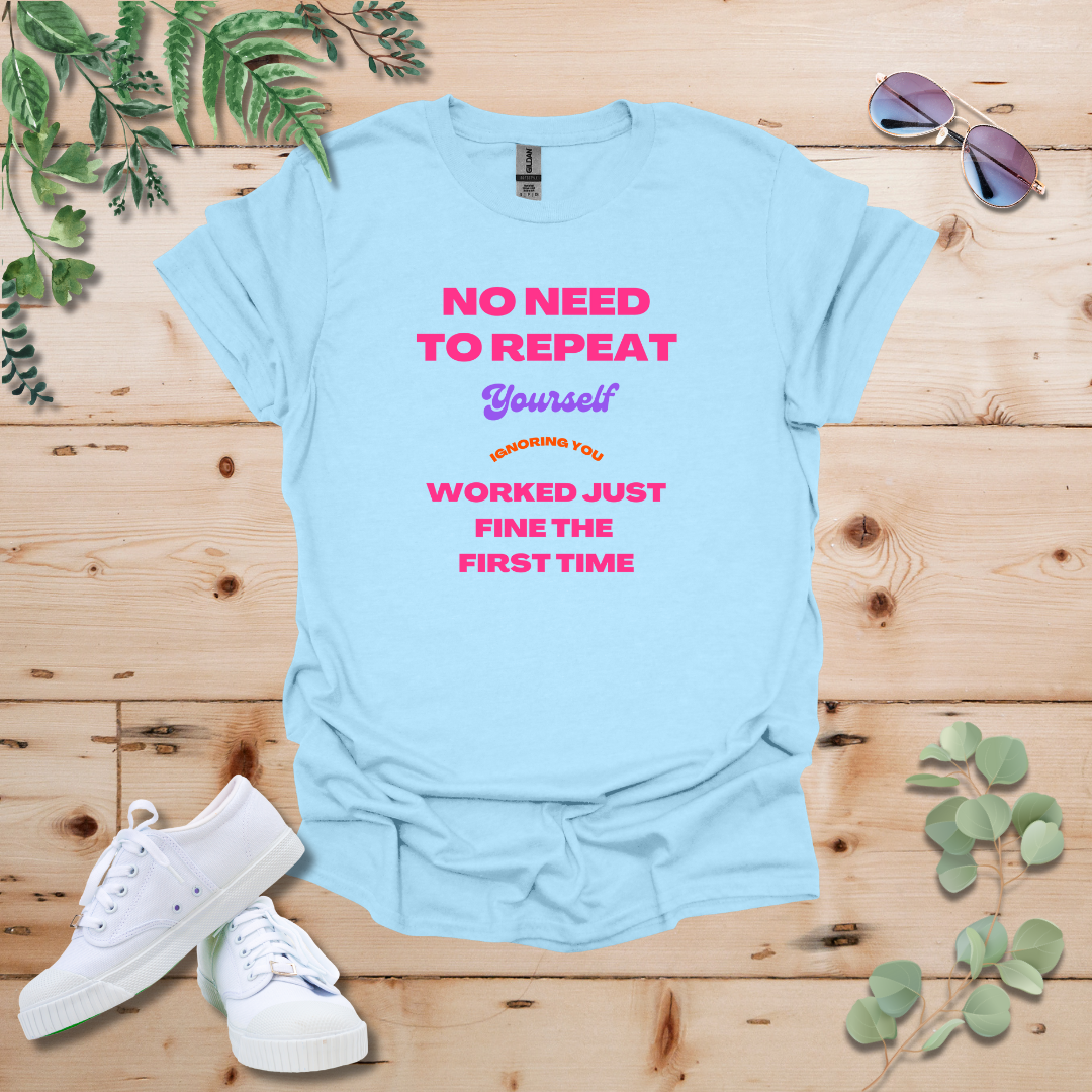 No Need To Repeat Yourself Tshirt