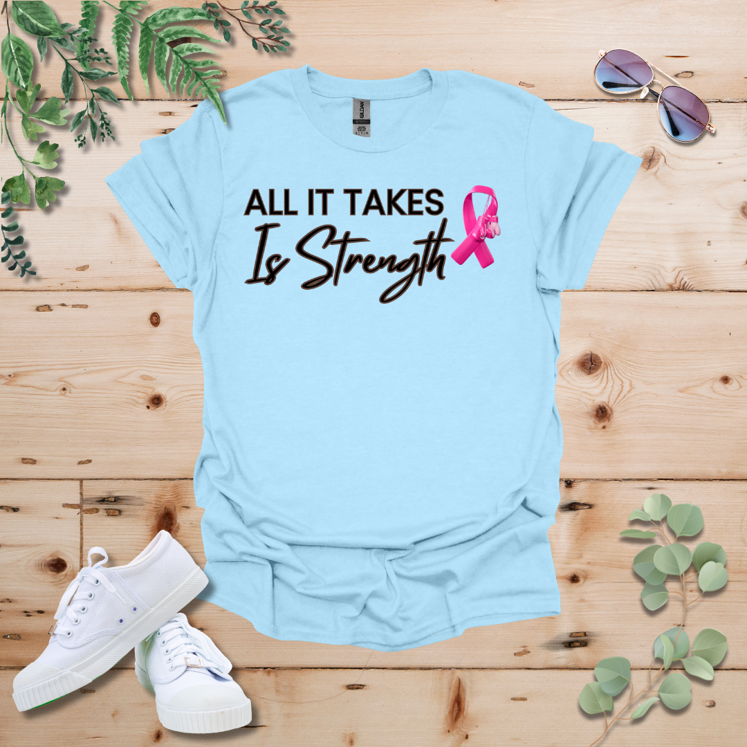 All It Takes Is Strength Breast Cancer Awareness Tshirt