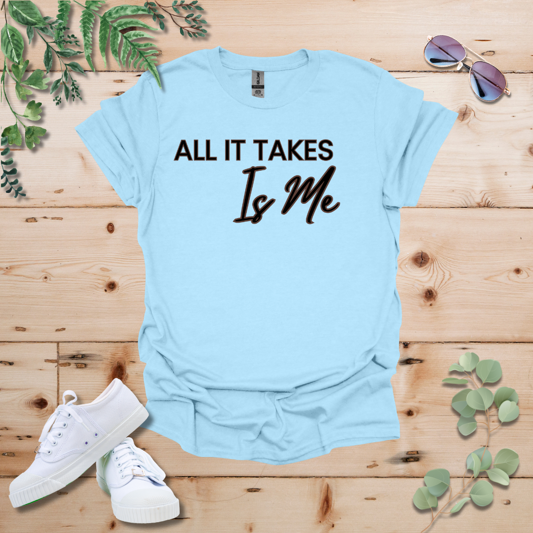 All It Takes Is Me Tshirt