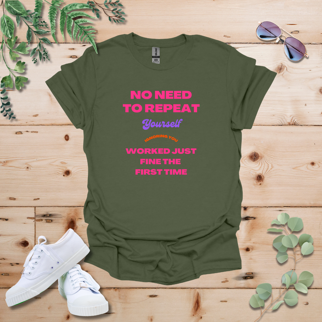 No Need To Repeat Yourself Tshirt