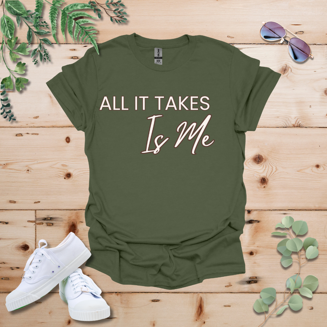 All It Takes Is Me Tshirt