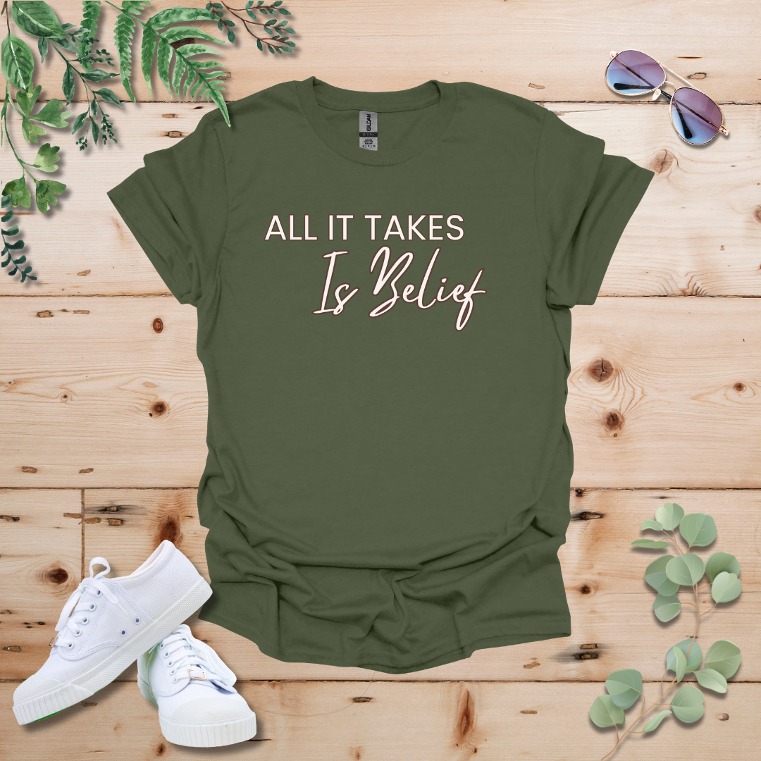 All It Takes Is Belief Tshirt