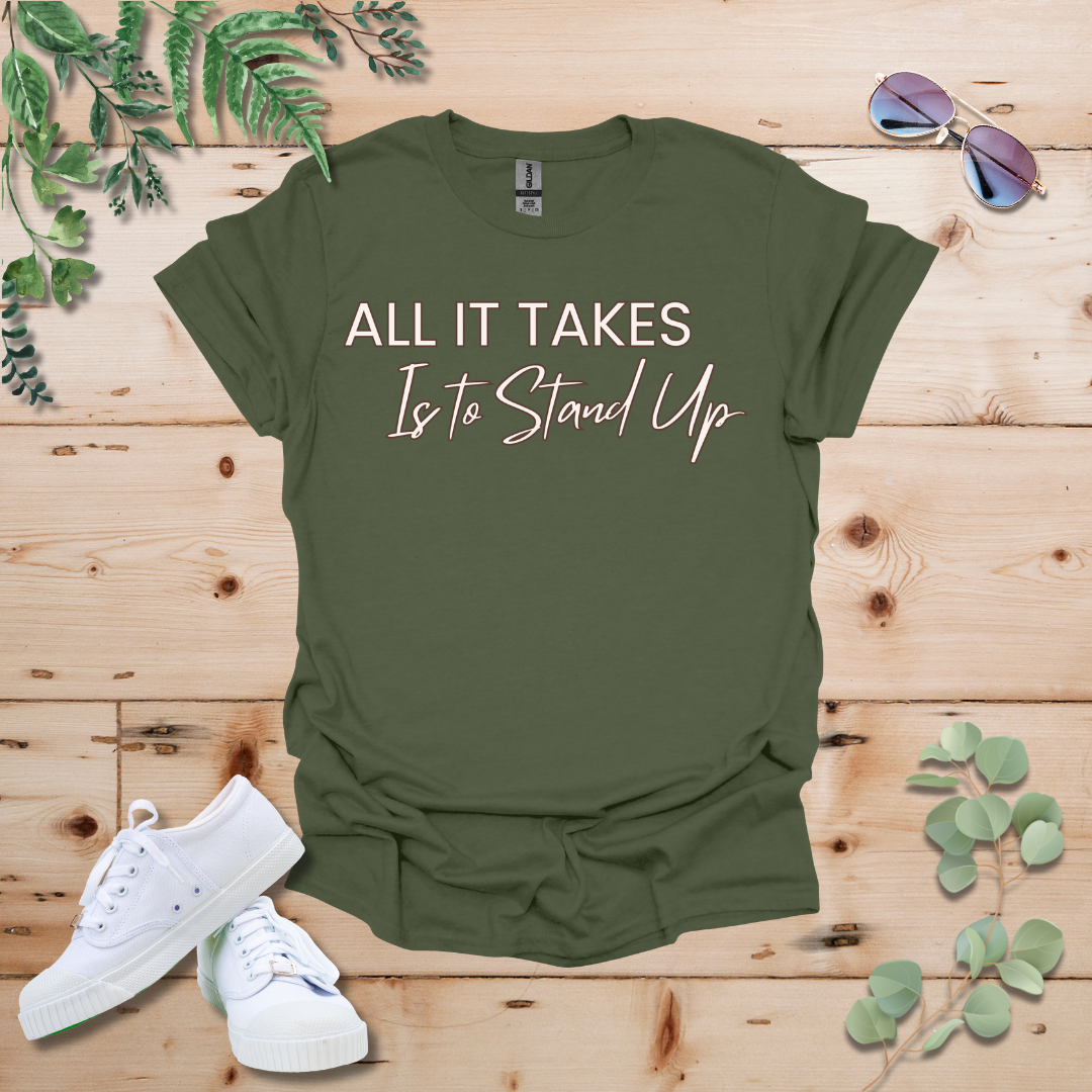 All It Takes Is To Stand Up Tshirt