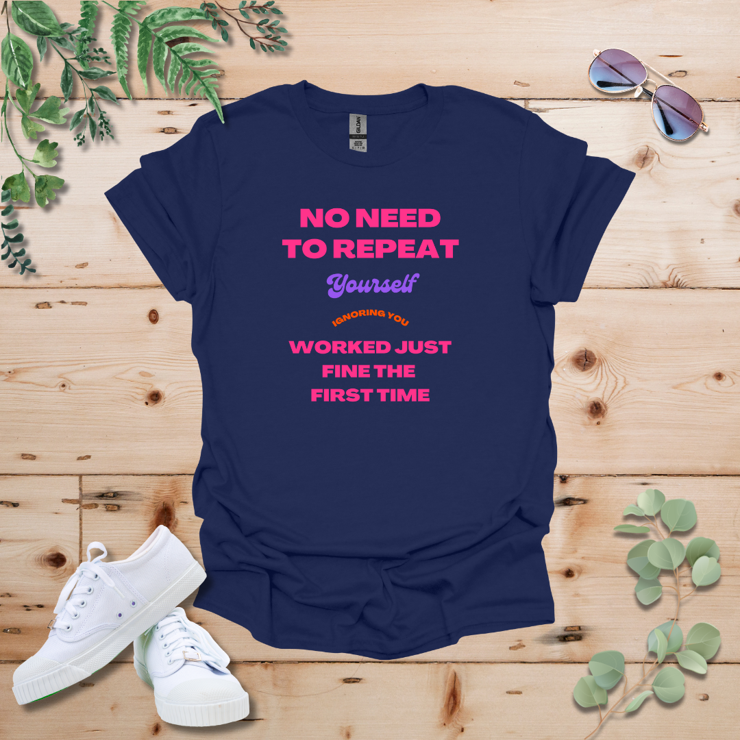 No Need To Repeat Yourself Tshirt