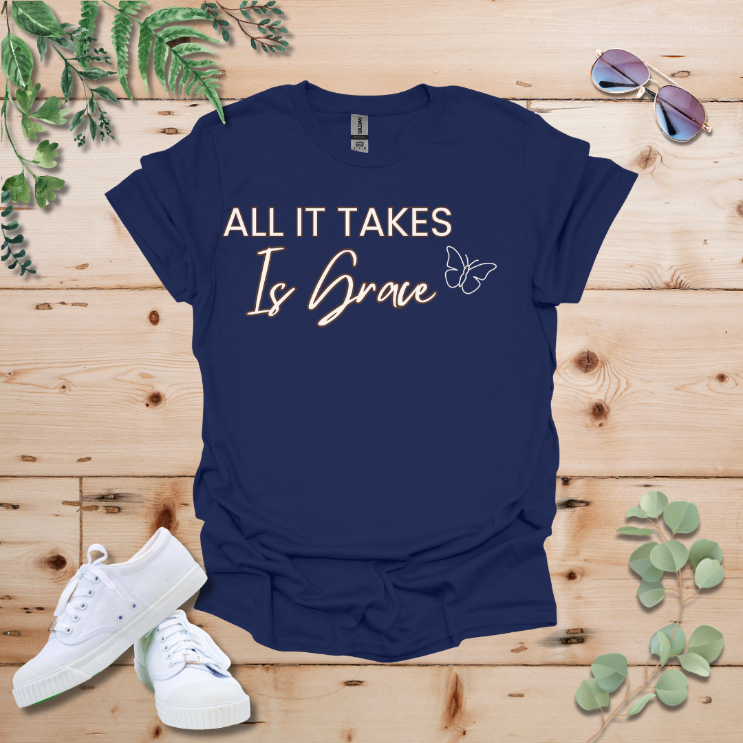 All It Takes Is Grace Tshirt