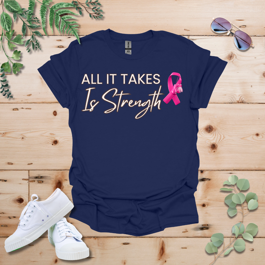 All It Takes Is Strength Breast Cancer Awareness Tshirt