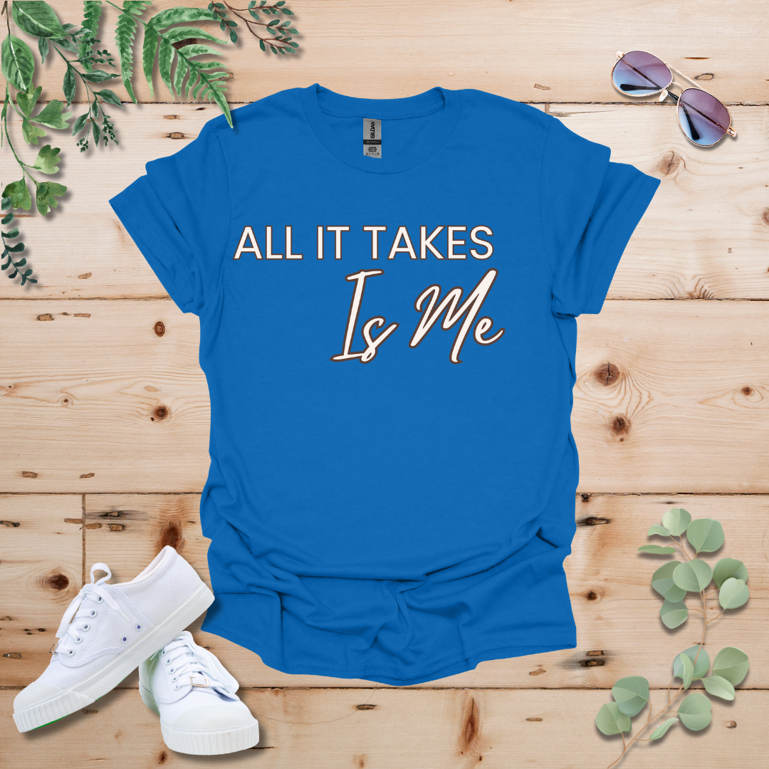 All It Takes Is Me Tshirt