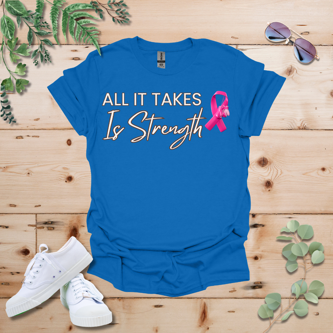 All It Takes Is Strength Breast Cancer Awareness Tshirt