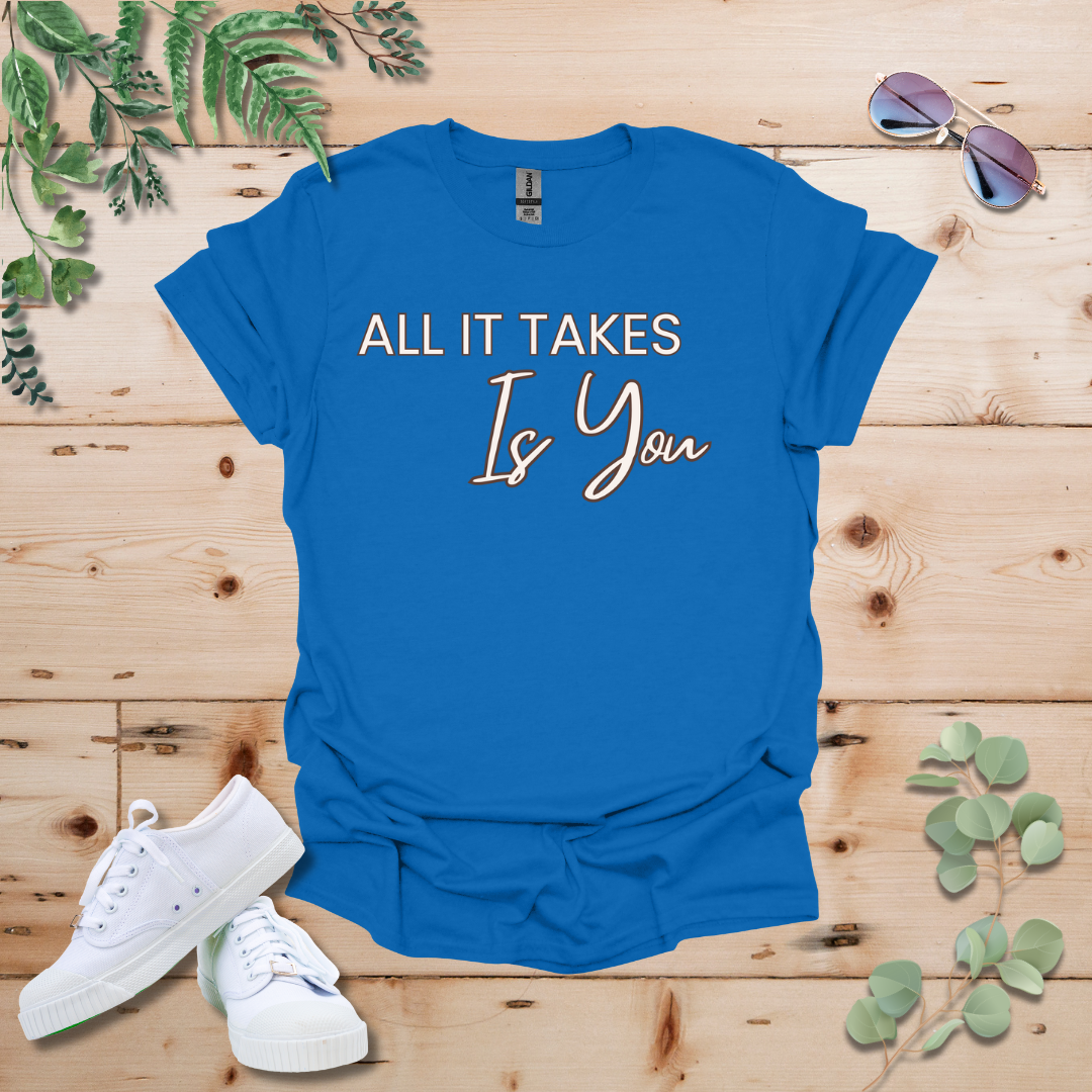 All It Takes Is You Tshirt