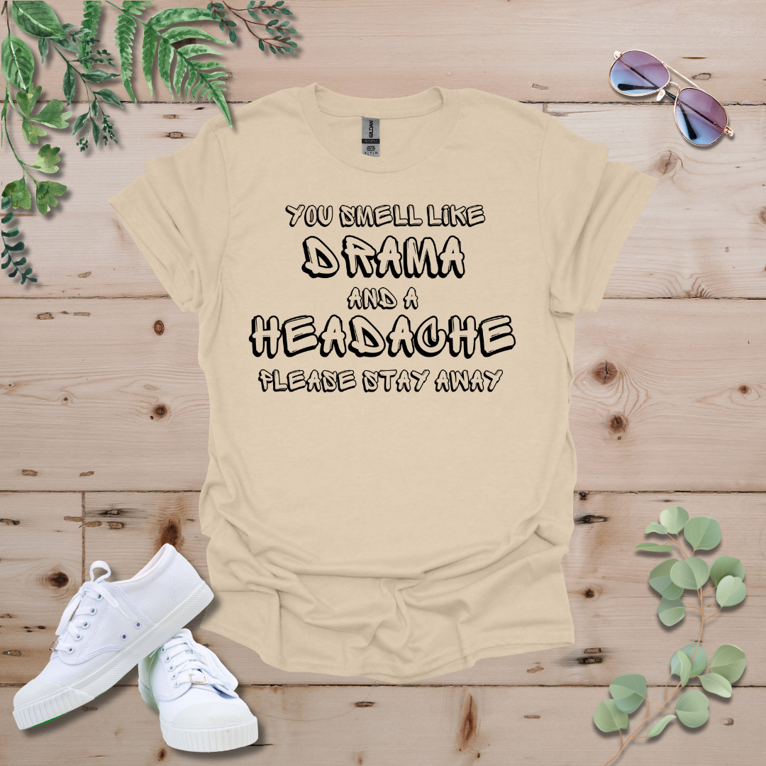 You Smell Like Drama And A Headache Tshirt