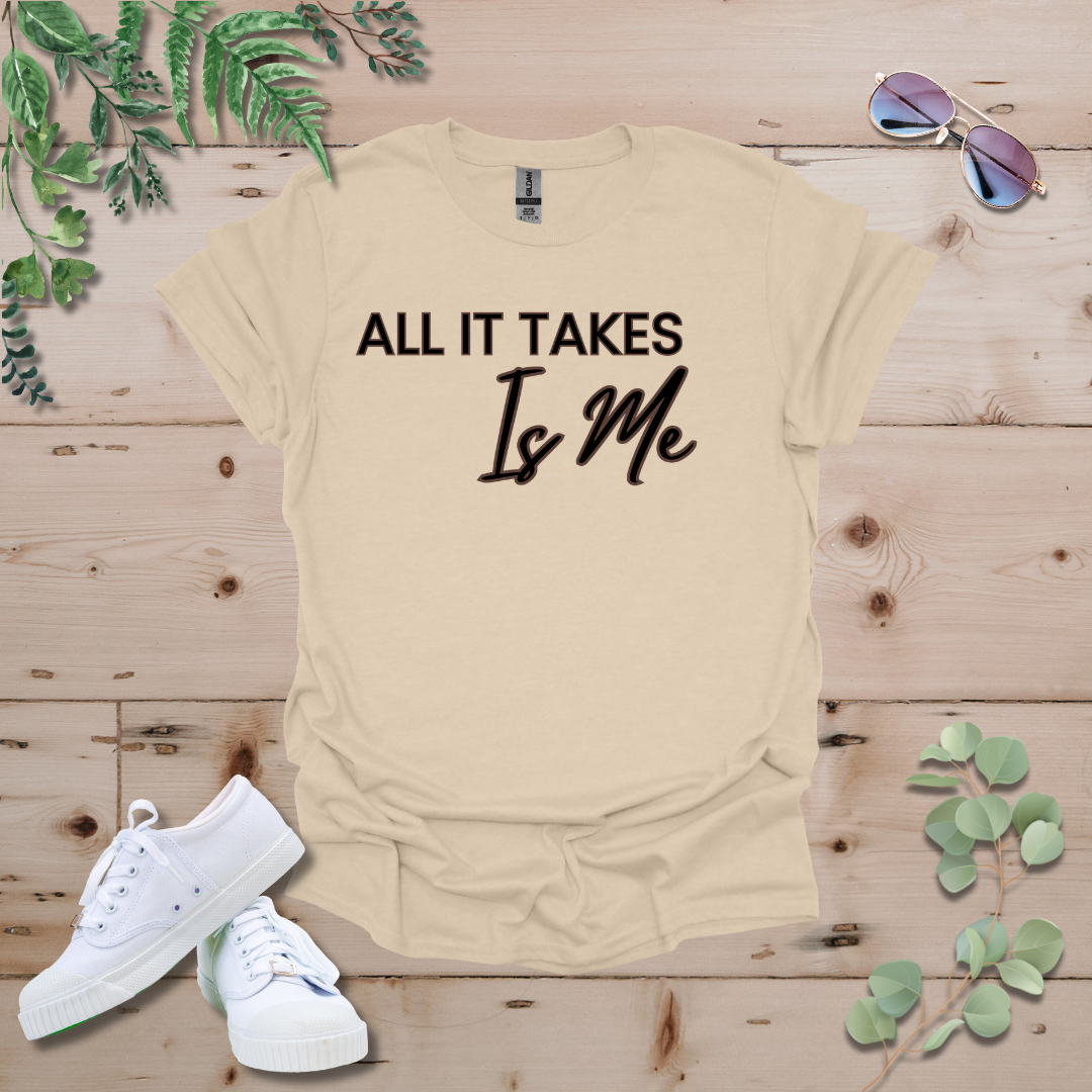 All It Takes Is Me Tshirt