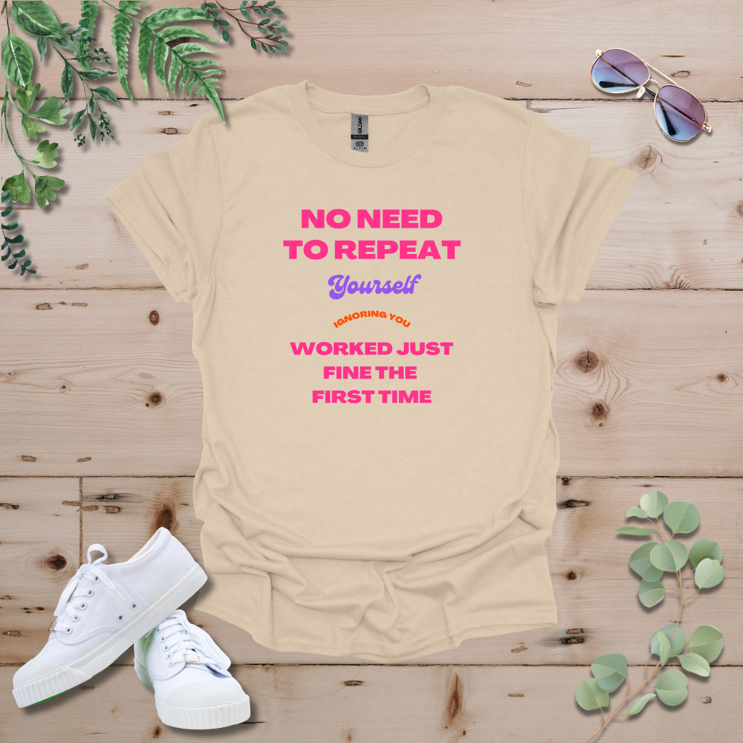 No Need To Repeat Yourself Tshirt