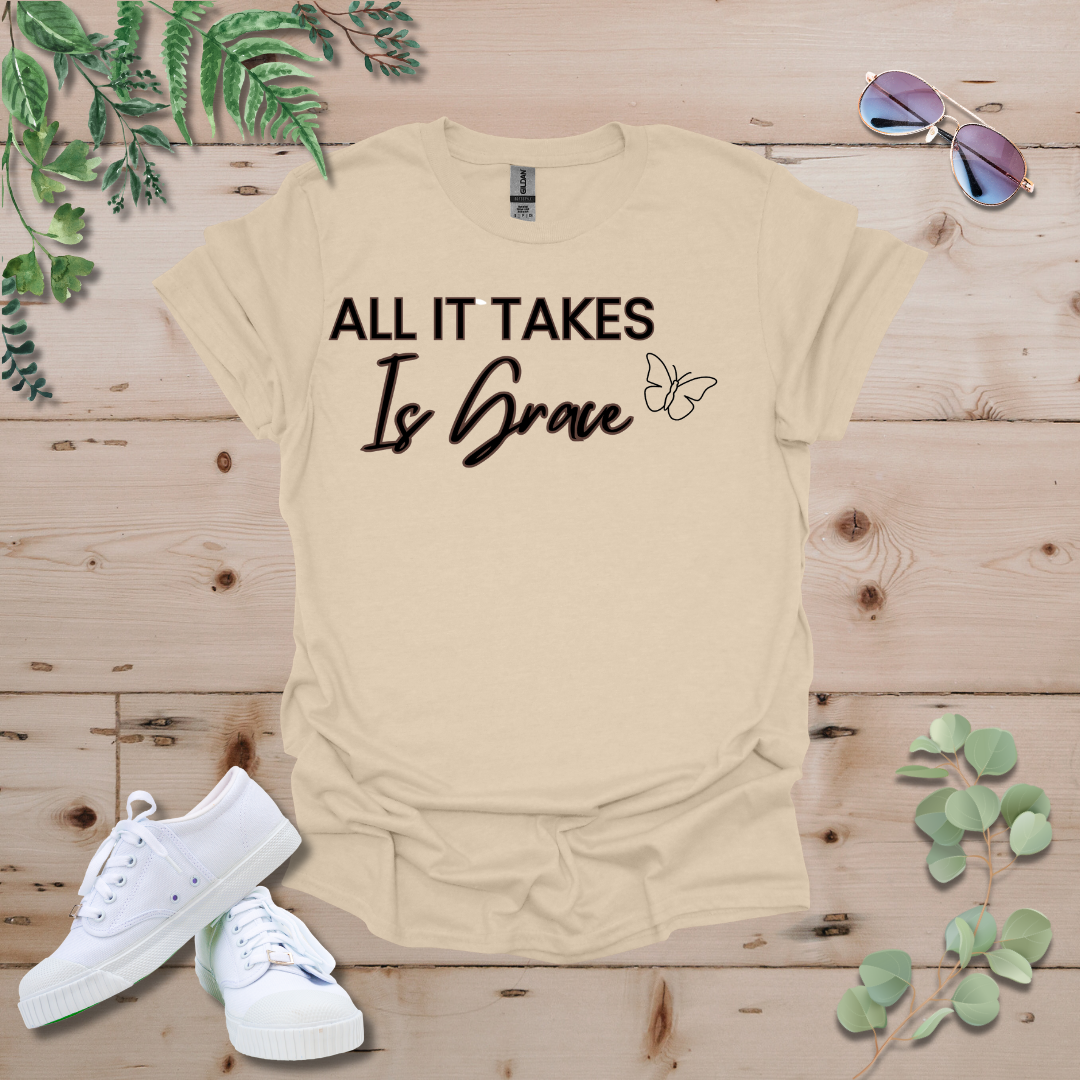 All It Takes Is Grace Tshirt