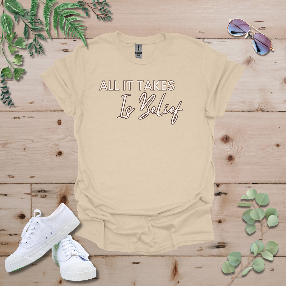 All It Takes Is Belief Tshirt