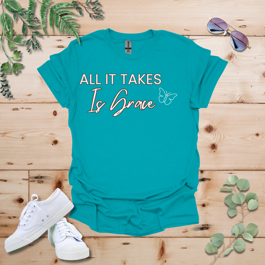 All It Takes Is Grace Tshirt
