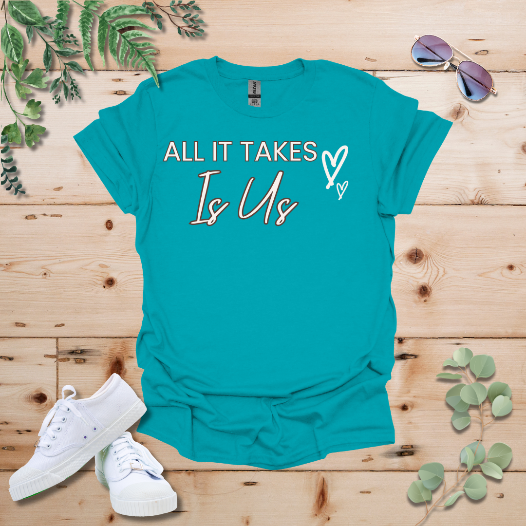 All It Takes Is Us Tshirt