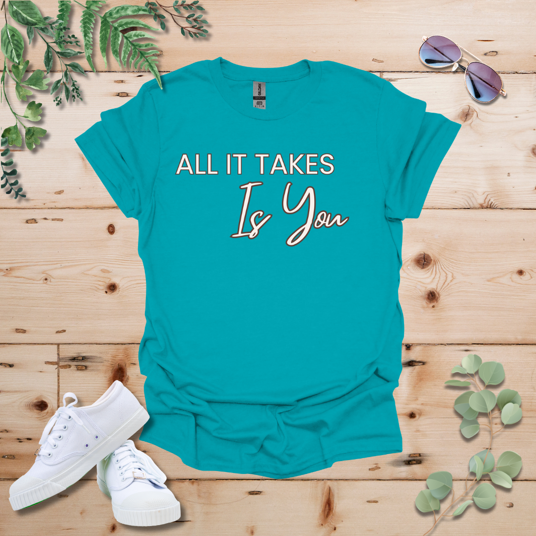All It Takes Is You Tshirt