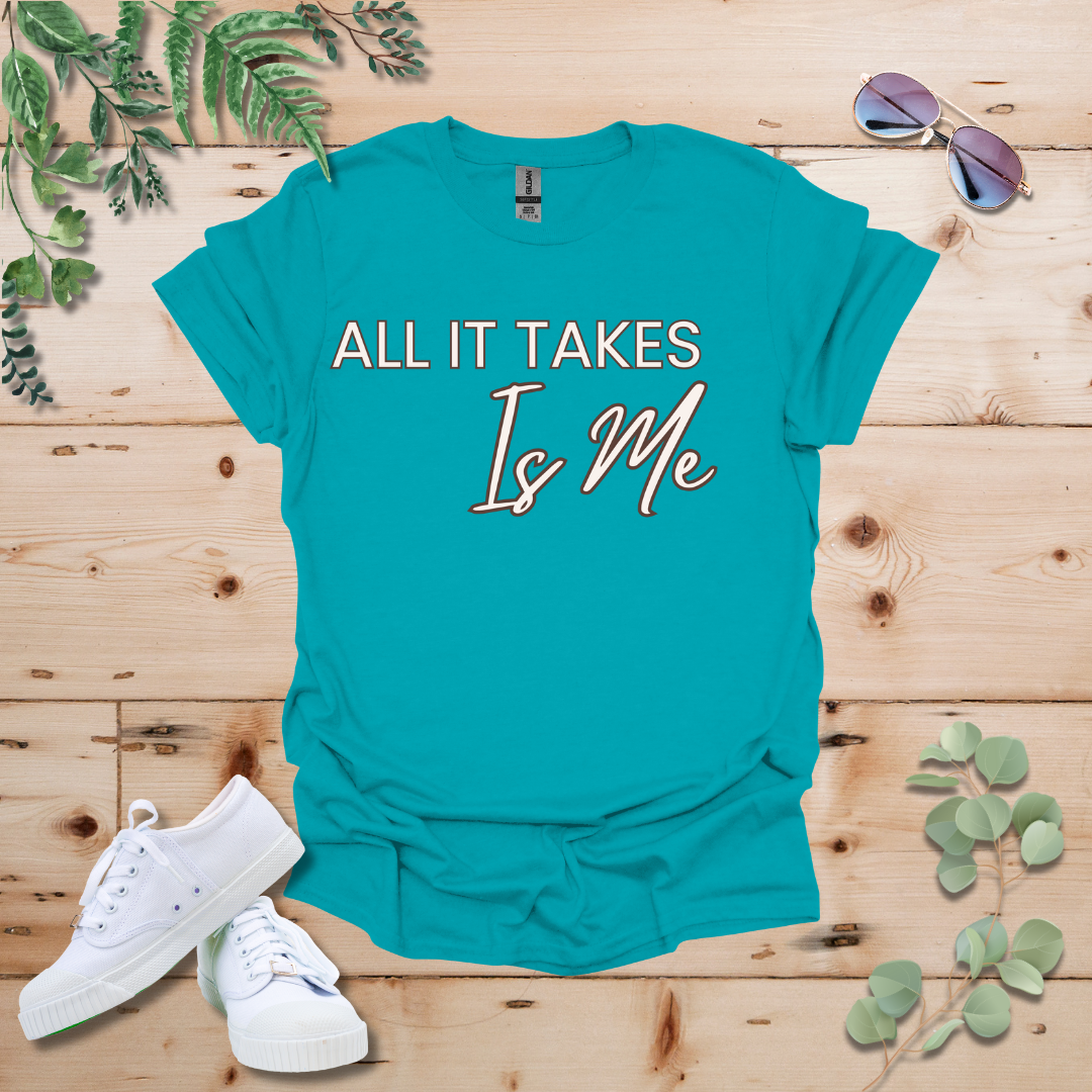 All It Takes Is Me Tshirt