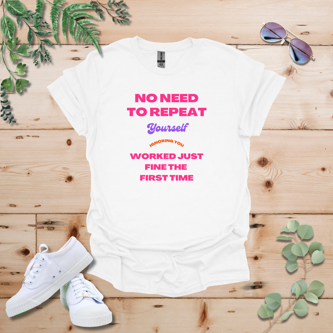 No Need To Repeat Yourself Tshirt
