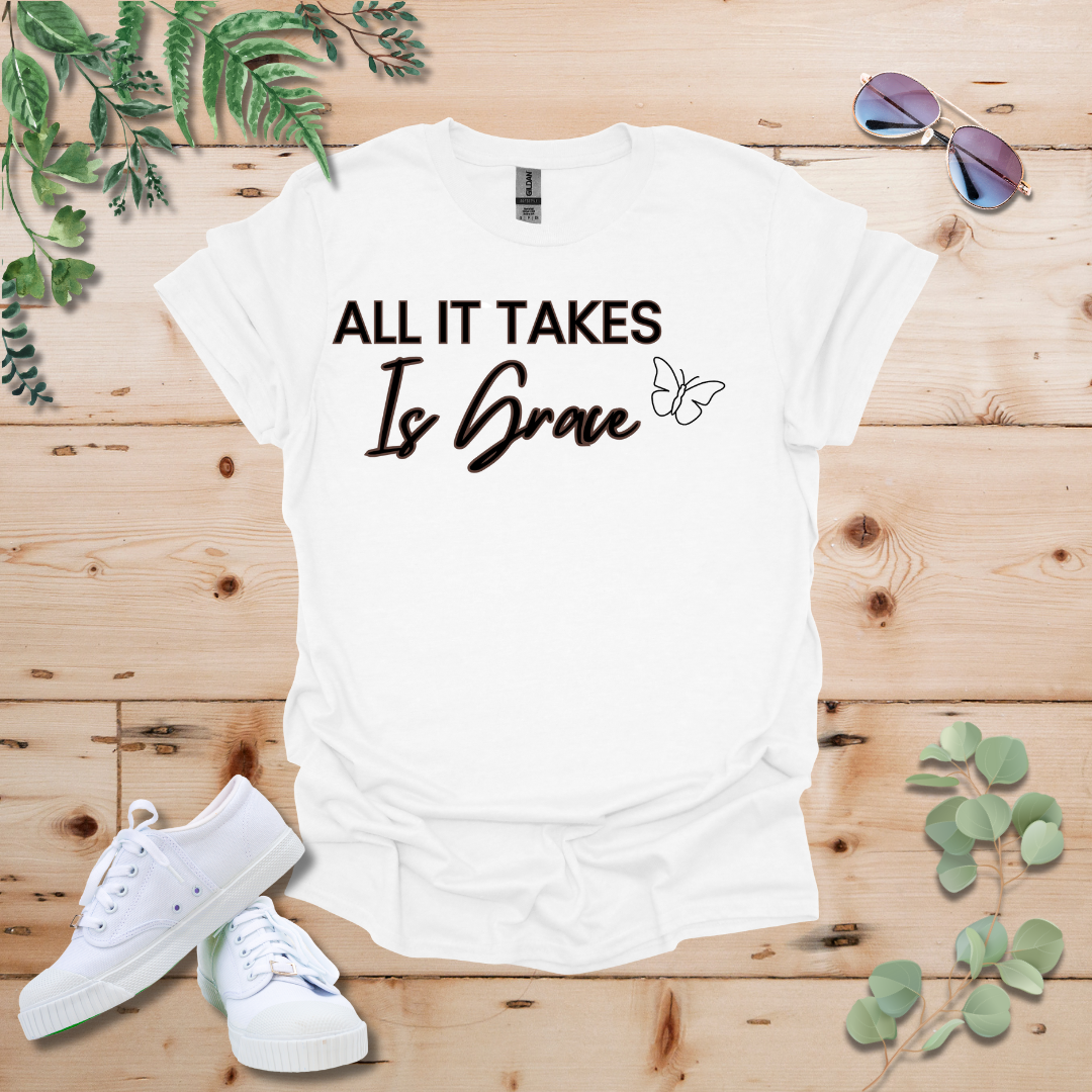 All It Takes Is Grace Tshirt