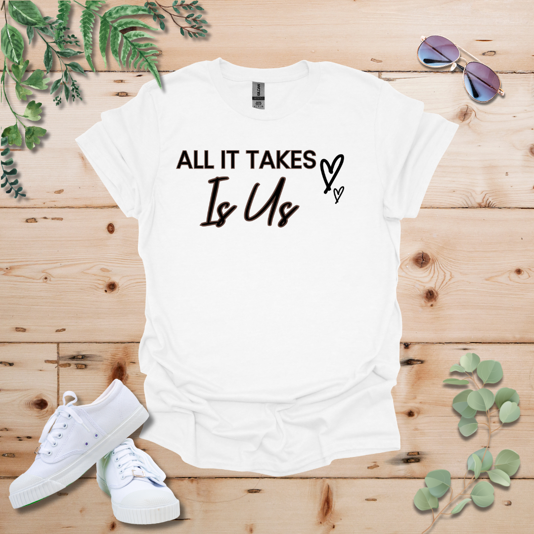 All It Takes Is Us Tshirt